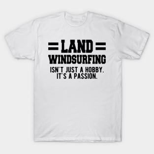 Land Windsurfing isn't just a hobby. It's a Passion. T-Shirt